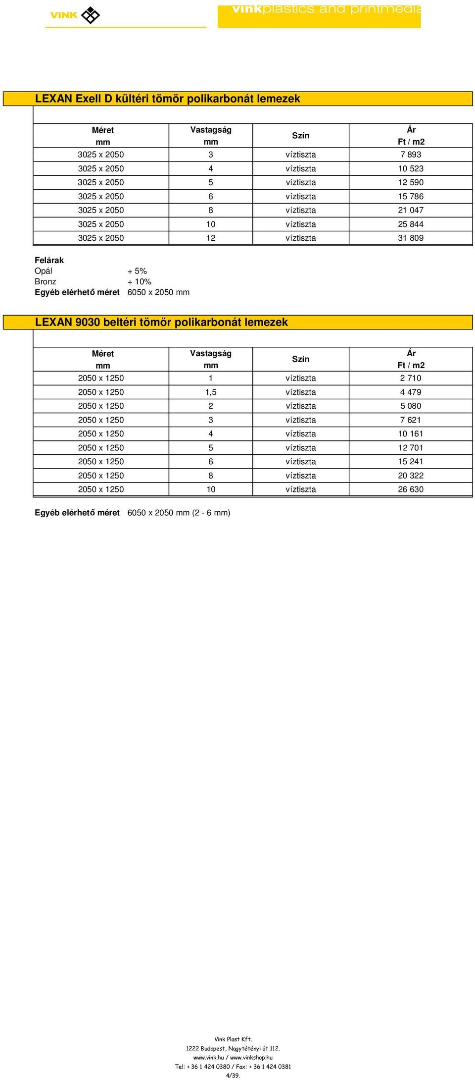 beltéri tömör polikarbonát lemezek 4 Ft / m2 2050 x 1250 1 2 710 2050 x 1250 5 12 701 2050 x 1250 1,5 4 479 2050 x 1250 2050 x 1250