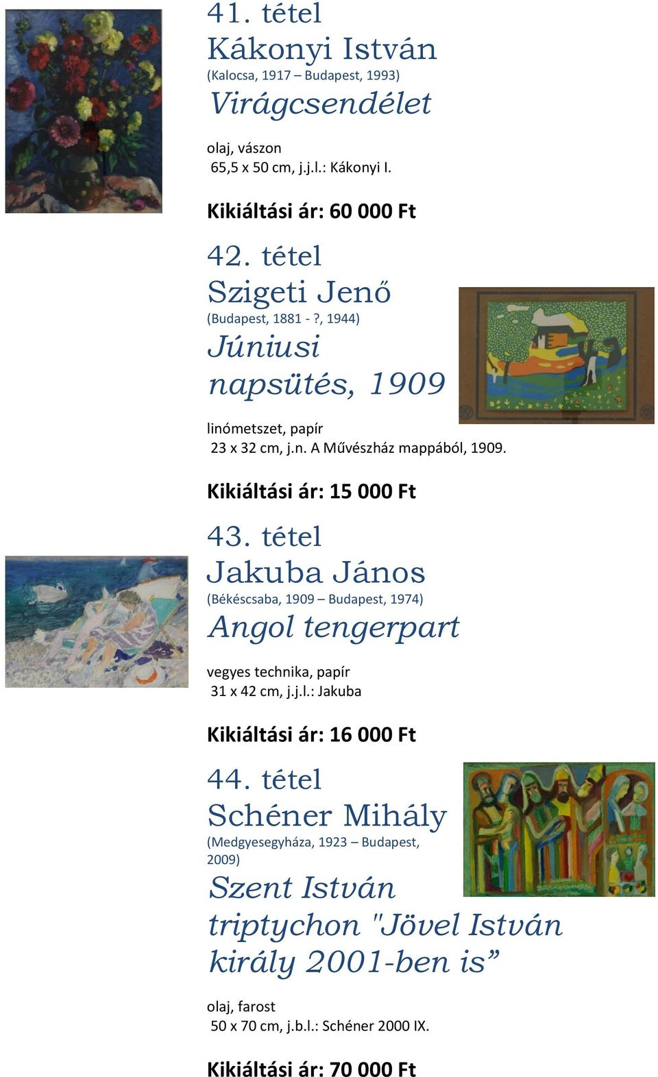 tétel Jakuba János (Békéscsaba, 1909 Budapest, 1974) Angol tengerpart vegyes technika, papír 31 x 42 cm, j.j.l.: Jakuba Kikiáltási ár: 16 000 Ft 44.