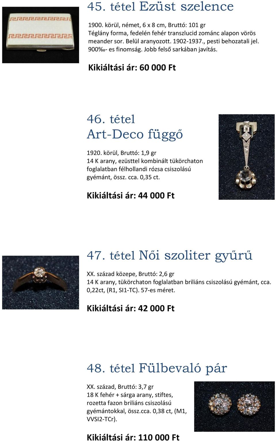 körül, Bruttó: 1,9 gr 14 K arany, ezüsttel kombinált tükörchaton foglalatban félhollandi rózsa csiszolású gyémánt, össz. cca. 0,35 ct. Kikiáltási ár: 44 000 Ft 47. tétel Női szoliter gyűrű XX.