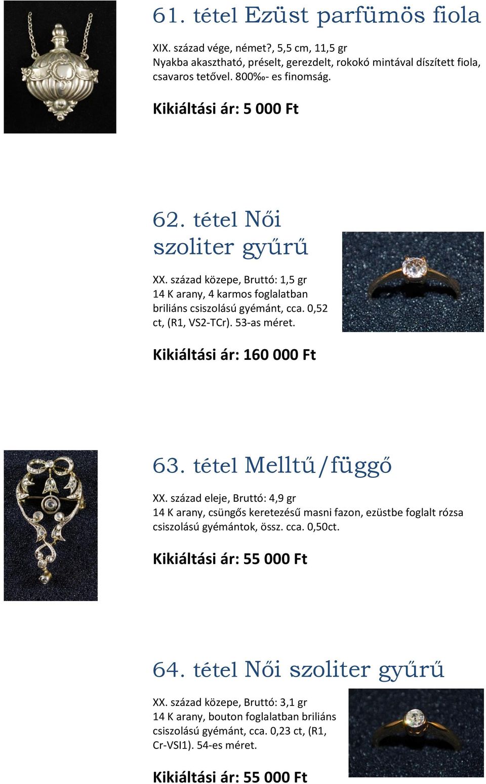Kikiáltási ár: 160 000 Ft 63. tétel Melltű/függő XX. század eleje, Bruttó: 4,9 gr 14 K arany, csüngős keretezésű masni fazon, ezüstbe foglalt rózsa csiszolású gyémántok, össz. cca. 0,50ct.