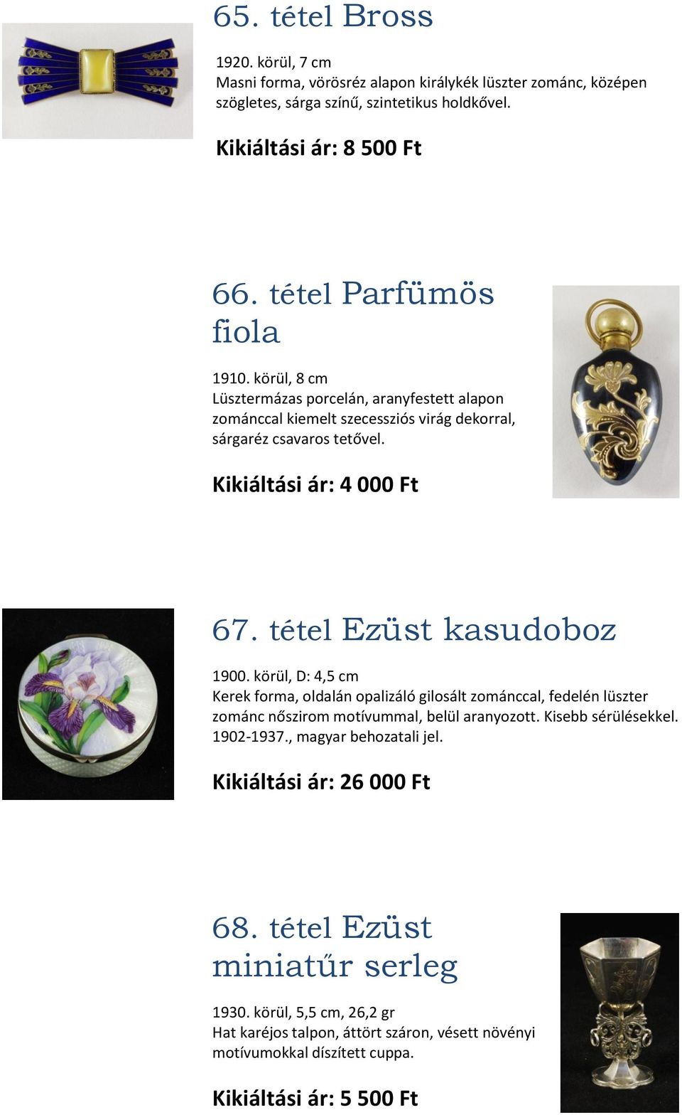 tétel Ezüst kasudoboz 1900. körül, D: 4,5 cm Kerek forma, oldalán opalizáló gilosált zománccal, fedelén lüszter zománc nőszirom motívummal, belül aranyozott. Kisebb sérülésekkel. 1902-1937.