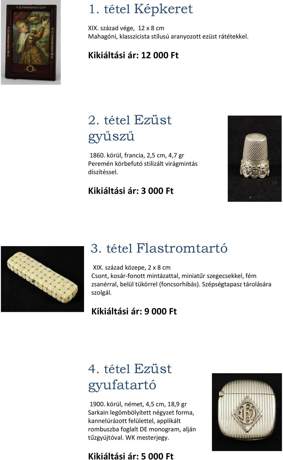 század közepe, 2 x 8 cm Csont, kosár-fonott mintázattal, miniatűr szegecsekkel, fém zsanérral, belül tükörrel (foncsorhibás). Szépségtapasz tárolására szolgál.