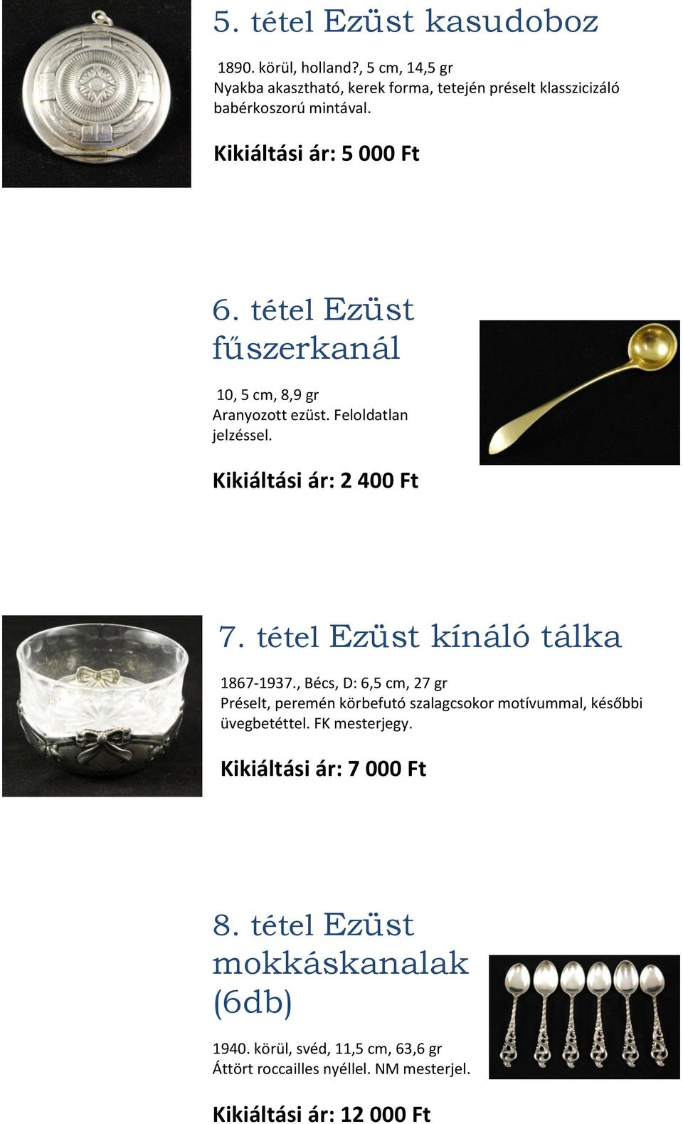 tétel Ezüst kínáló tálka 1867-1937., Bécs, D: 6,5 cm, 27 gr Préselt, peremén körbefutó szalagcsokor motívummal, későbbi üvegbetéttel. FK mesterjegy.