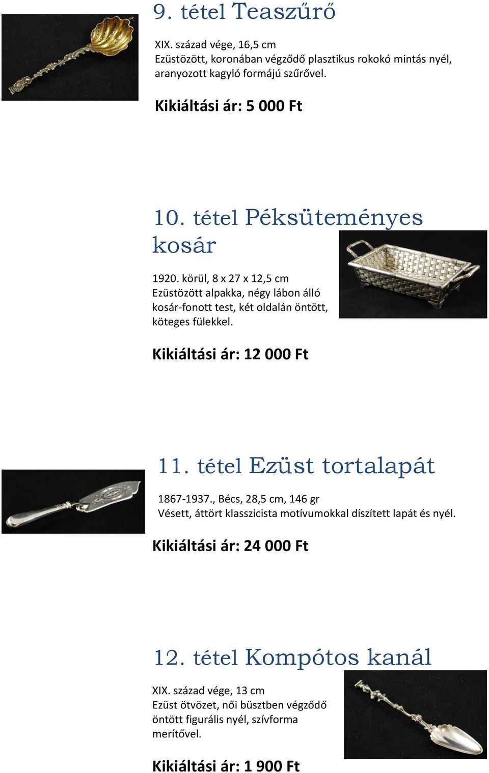 körül, 8 x 27 x 12,5 cm Ezüstözött alpakka, négy lábon álló kosár-fonott test, két oldalán öntött, köteges fülekkel. Kikiáltási ár: 12 000 Ft 11.