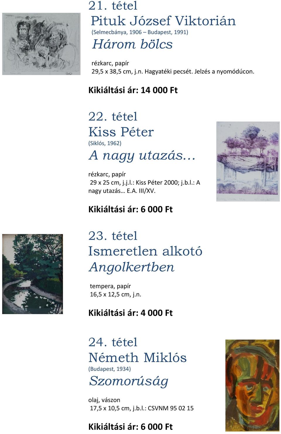 b.l.: A nagy utazás E.A. III/XV. Kikiáltási ár: 6 000 Ft 23. tétel Ismeretlen alkotó Angolkertben tempera, papír 16,5 x 12,5 cm, j.n. Kikiáltási ár: 4 000 Ft 24.