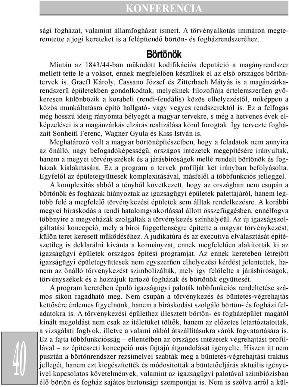 Graefl Károly, Cassano József és Zitterbach Mátyás is a magánzárkarendszerû épületekben gondolkodtak, melyeknek filozófiája értelemszerûen gyökeresen különbözik a korabeli (rendi-feudális) közös