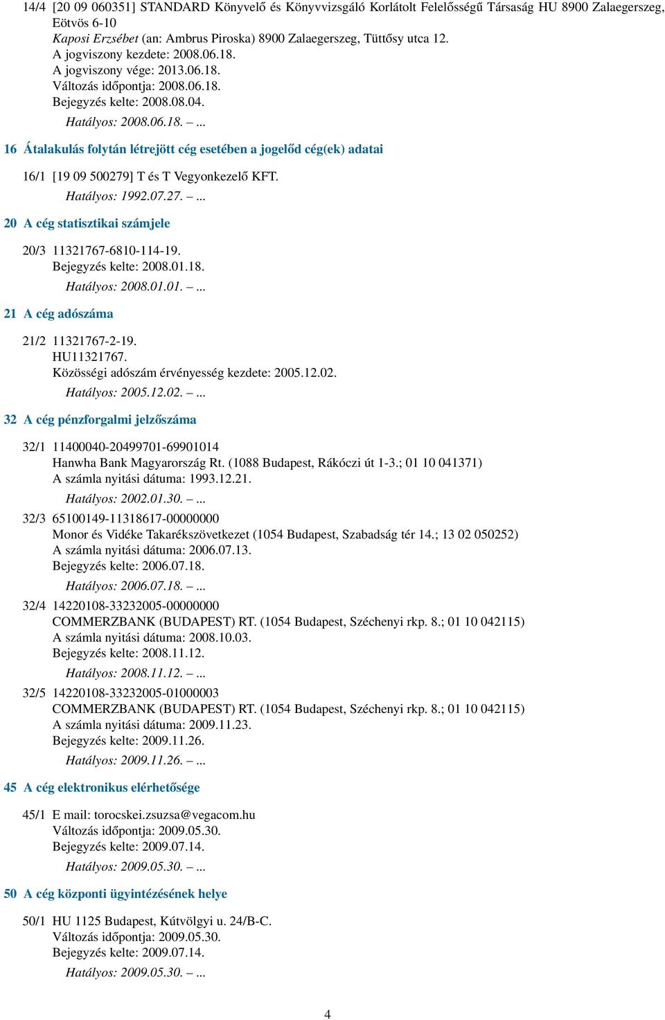 16 Átalakulás folytán létrejött cég esetében a jogelőd cég(ek) adatai 16/1 [19 09 500279] T és T Vegyonkezelő KFT. Hatályos: 1992.07.27.... 20 A cég statisztikai számjele 20/3 11321767-6810-114-19.