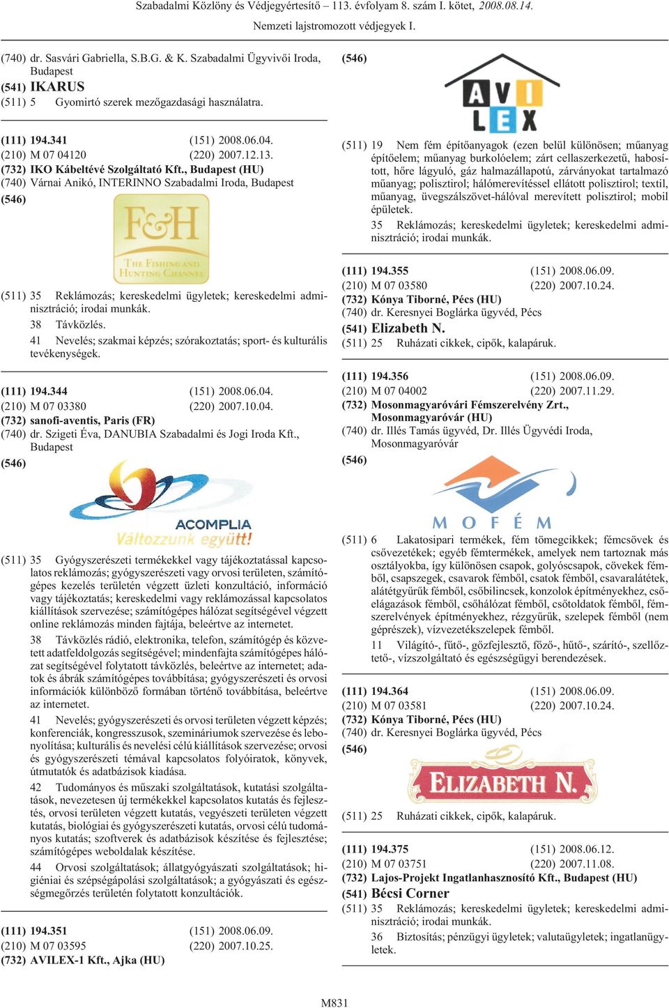 41 Nevelés; szakmai képzés; szórakoztatás; sport- és kulturális tevékenységek. 194.344 (151) 2008.06.04. M 07 03380 (220) 2007.10.04. sanofi-aventis, Paris (FR) dr.