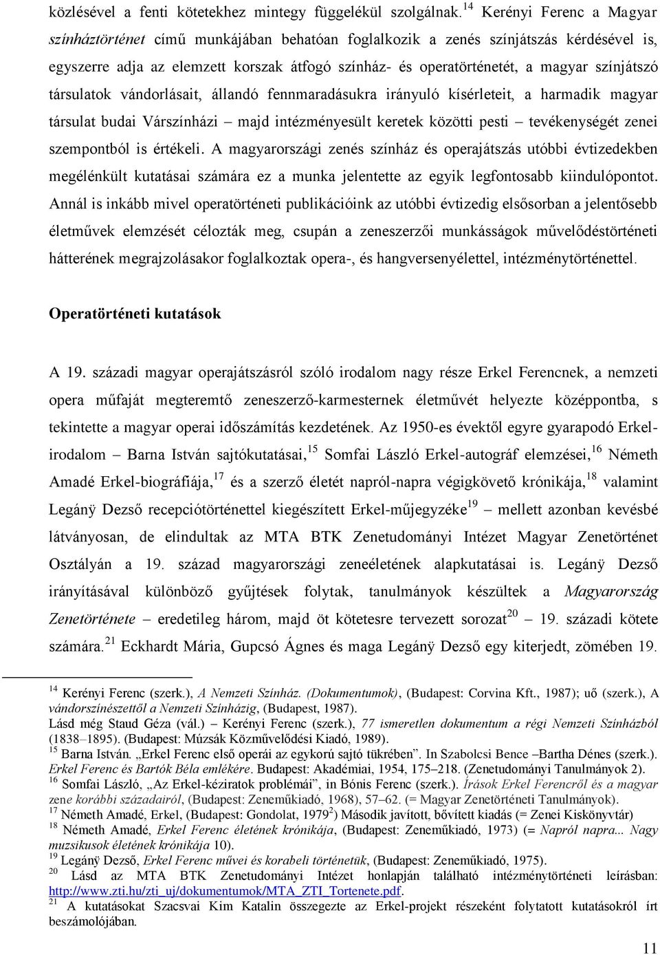 színjátszó társulatok vándorlásait, állandó fennmaradásukra irányuló kísérleteit, a harmadik magyar társulat budai Várszínházi majd intézményesült keretek közötti pesti tevékenységét zenei