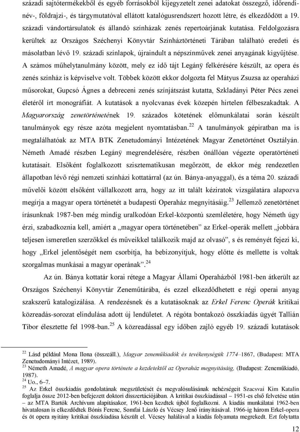 századi színlapok, újraindult a népszínművek zenei anyagának kigyűjtése. A számos műhelytanulmány között, mely ez idő tájt Legánÿ felkérésére készült, az opera és zenés színház is képviselve volt.