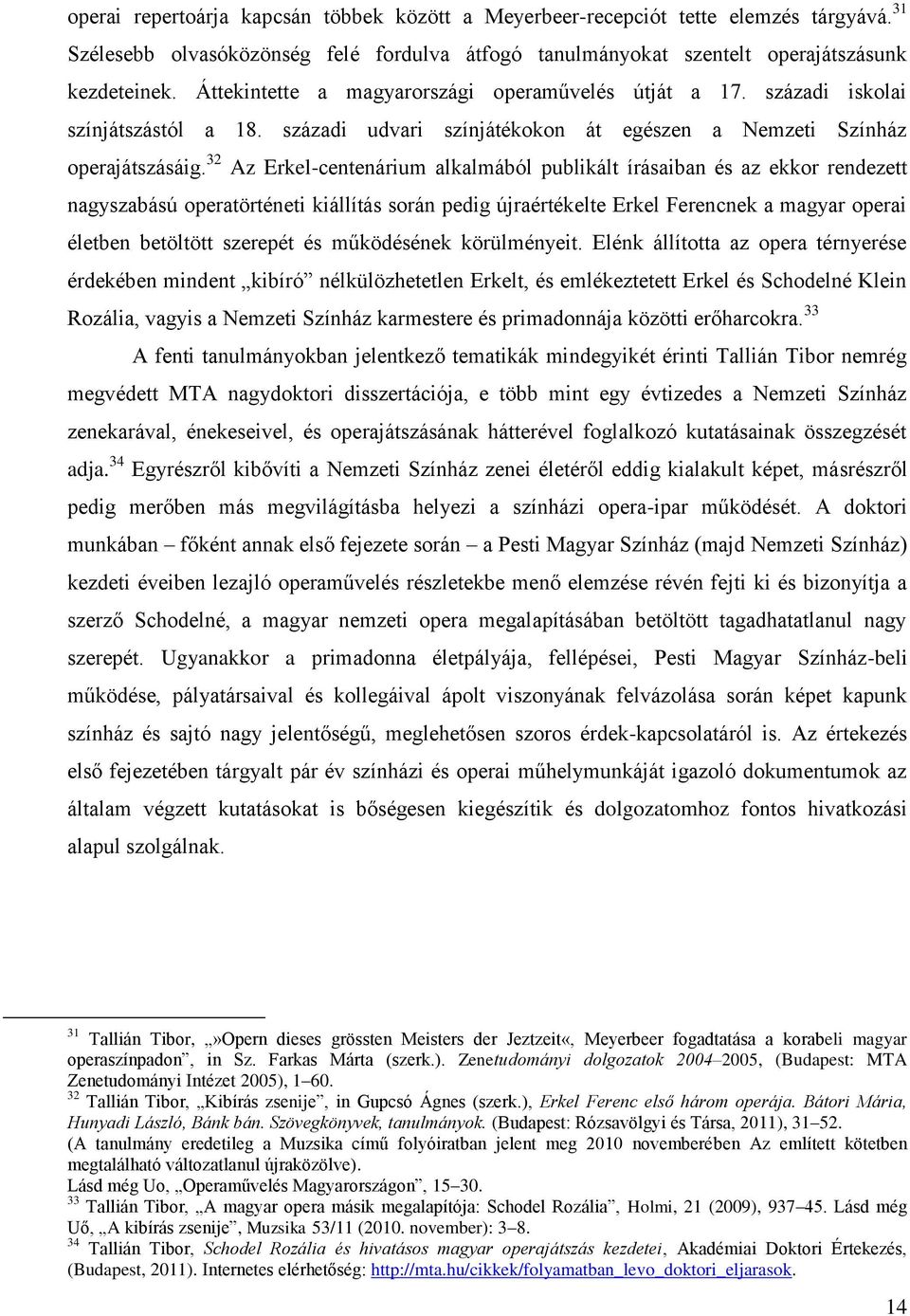 32 Az Erkel-centenárium alkalmából publikált írásaiban és az ekkor rendezett nagyszabású operatörténeti kiállítás során pedig újraértékelte Erkel Ferencnek a magyar operai életben betöltött szerepét
