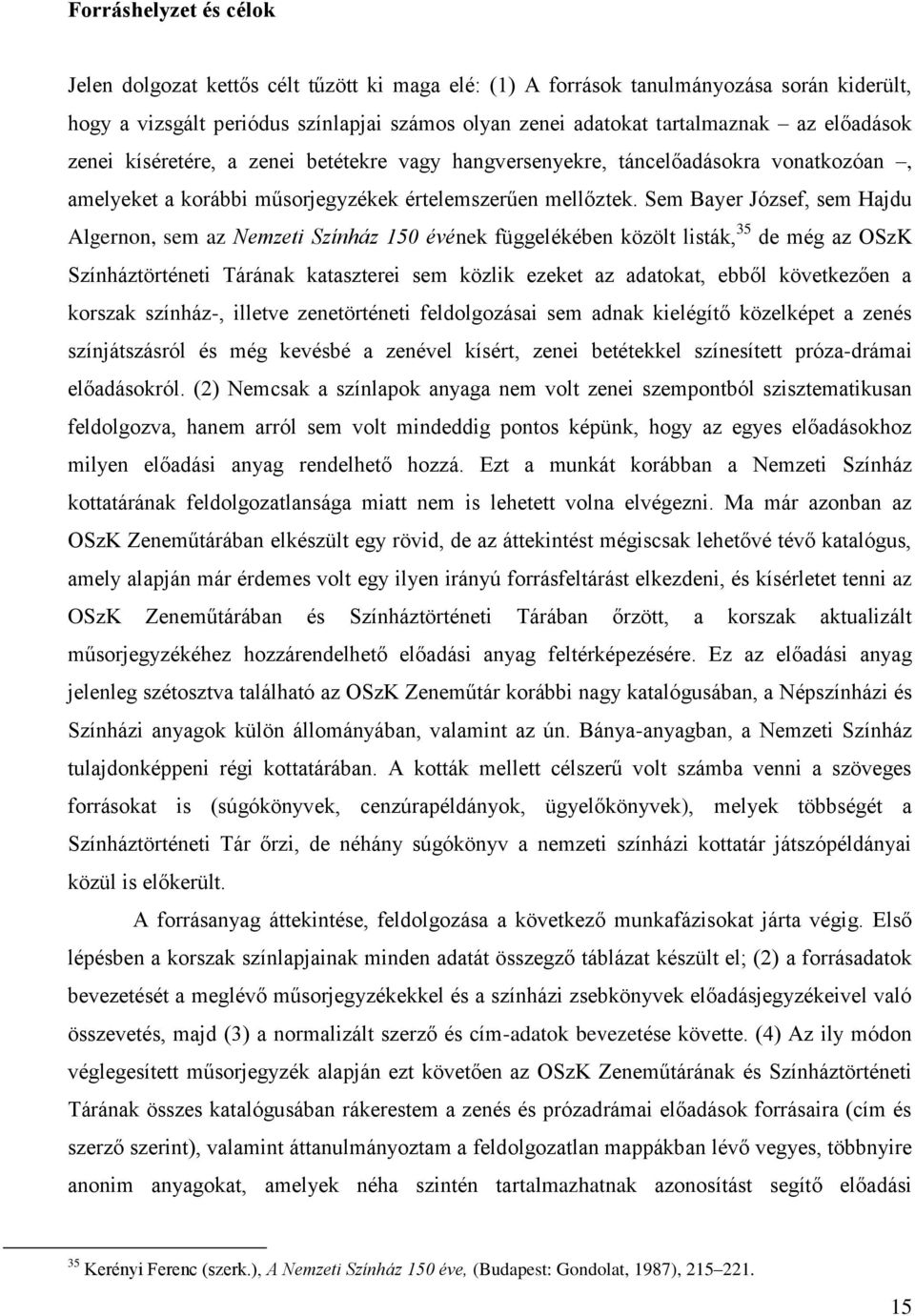 Sem Bayer József, sem Hajdu Algernon, sem az Nemzeti Színház 150 évének függelékében közölt listák, 35 de még az OSzK Színháztörténeti Tárának kataszterei sem közlik ezeket az adatokat, ebből