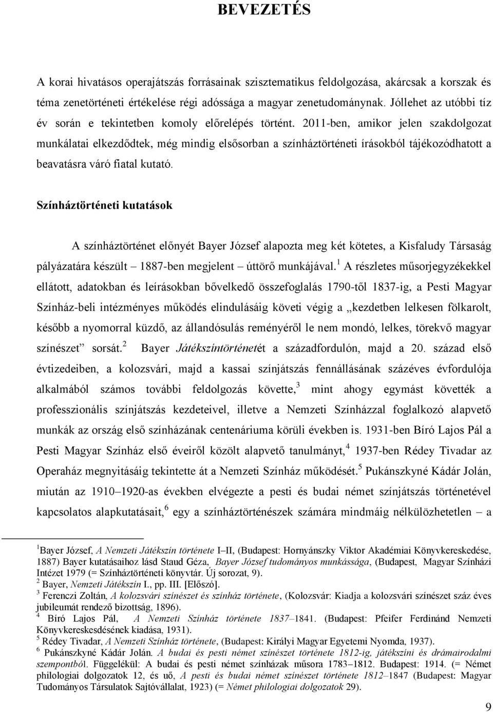 2011-ben, amikor jelen szakdolgozat munkálatai elkezdődtek, még mindig elsősorban a színháztörténeti írásokból tájékozódhatott a beavatásra váró fiatal kutató.