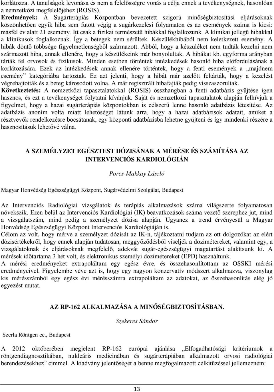 alatt 21 esemény. Itt csak a fizikai természetű hibákkal foglalkozunk. A klinikai jellegű hibákkal a klinikusok foglalkoznak. Így a betegek nem sérültek. Készülékhibából nem keletkezett esemény.