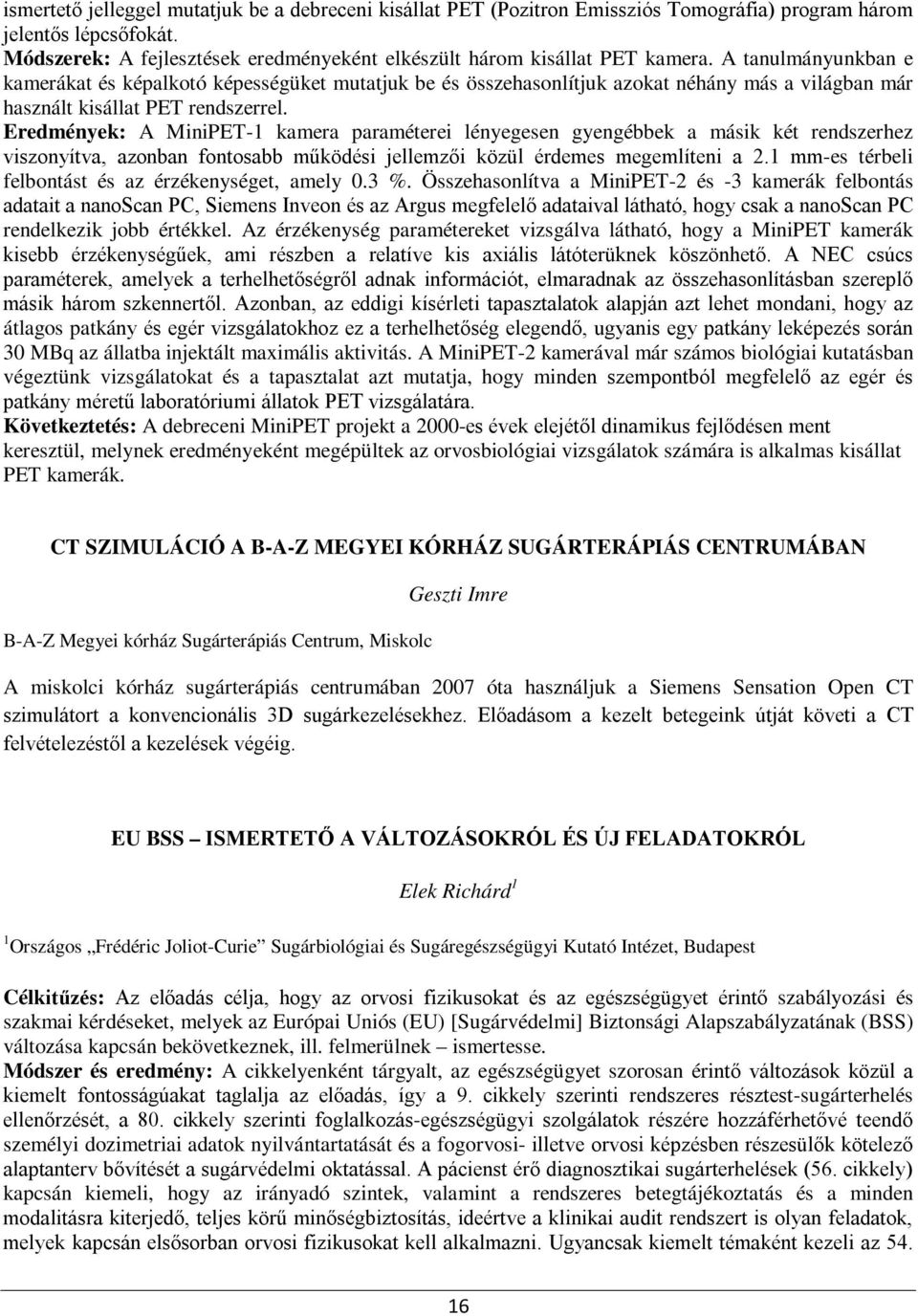 A tanulmányunkban e kamerákat és képalkotó képességüket mutatjuk be és összehasonlítjuk azokat néhány más a világban már használt kisállat PET rendszerrel.