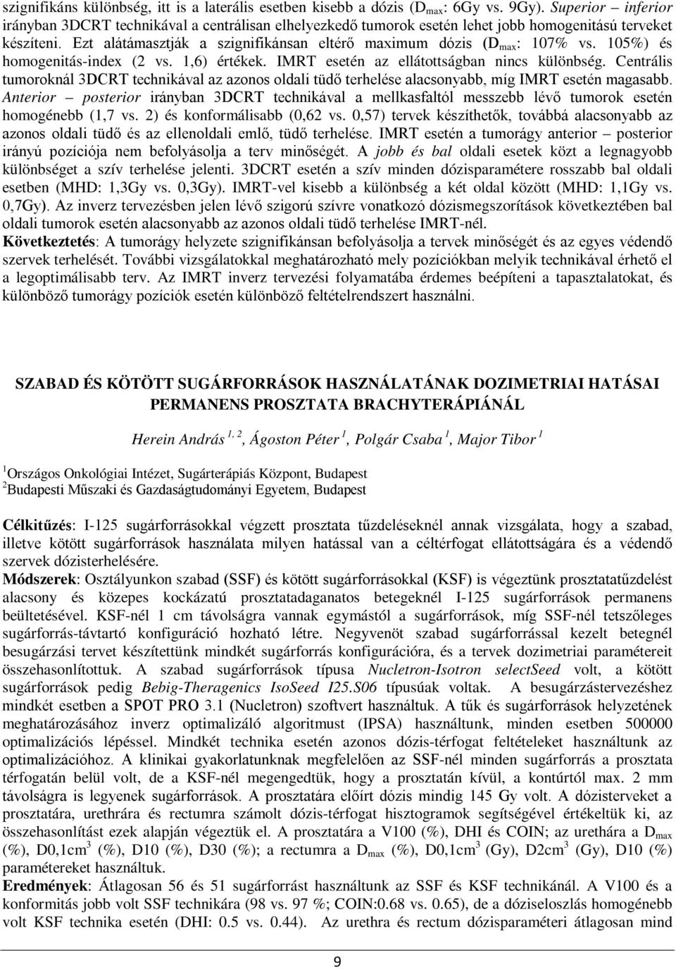 Ezt alátámasztják a szignifikánsan eltérő maximum dózis (D max : 107% vs. 105%) és homogenitás-index (2 vs. 1,6) értékek. IMRT esetén az ellátottságban nincs különbség.
