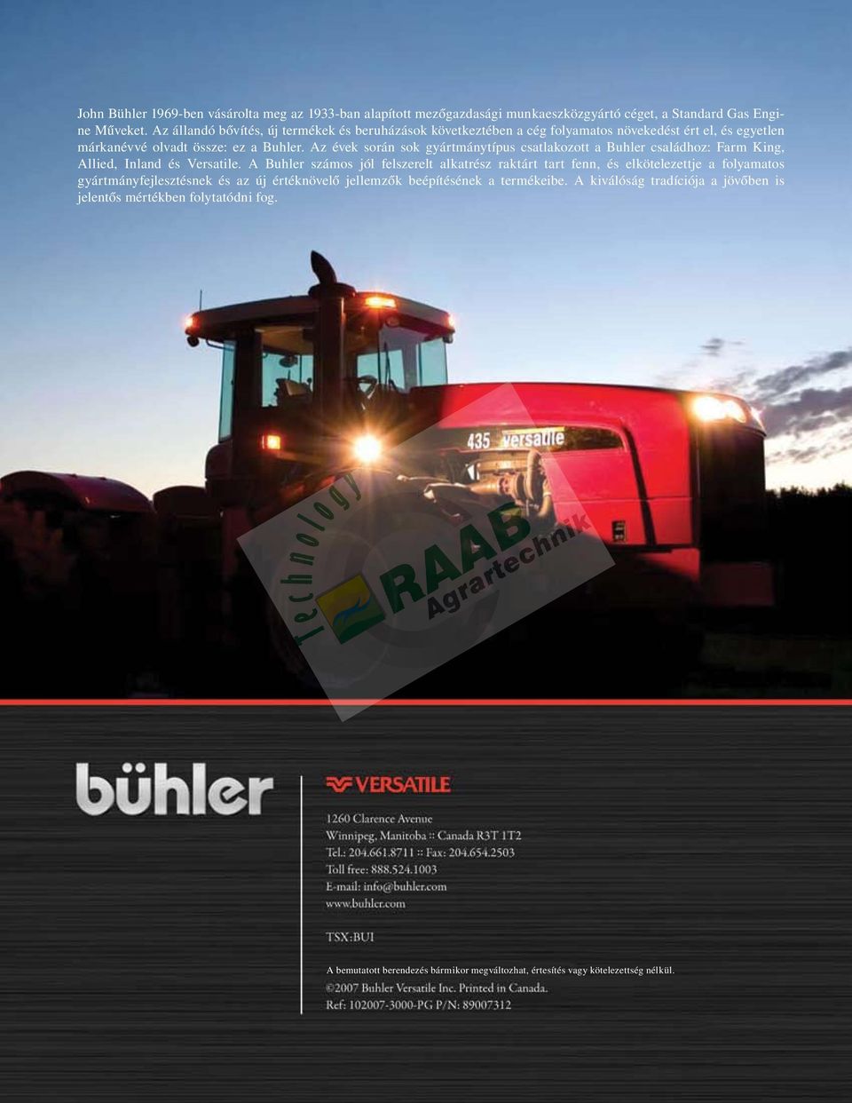 Az évek során sok gyártmánytípus csatlakozott a Buhler családhoz: Farm King, Allied, Inland és Versatile.