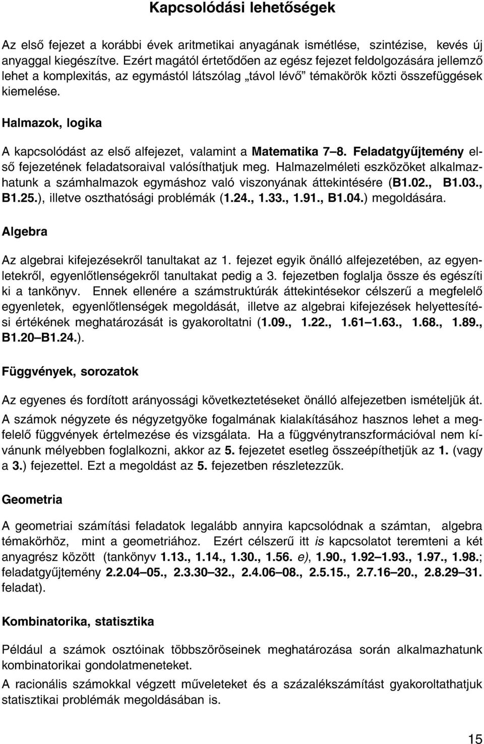 Halmazok, logika A kapcsol d st az els alfejezet, valamint a Matematika 7{8. Feladatgy jtem ny els fejezet nek feladatsoraival val s thatjuk meg.