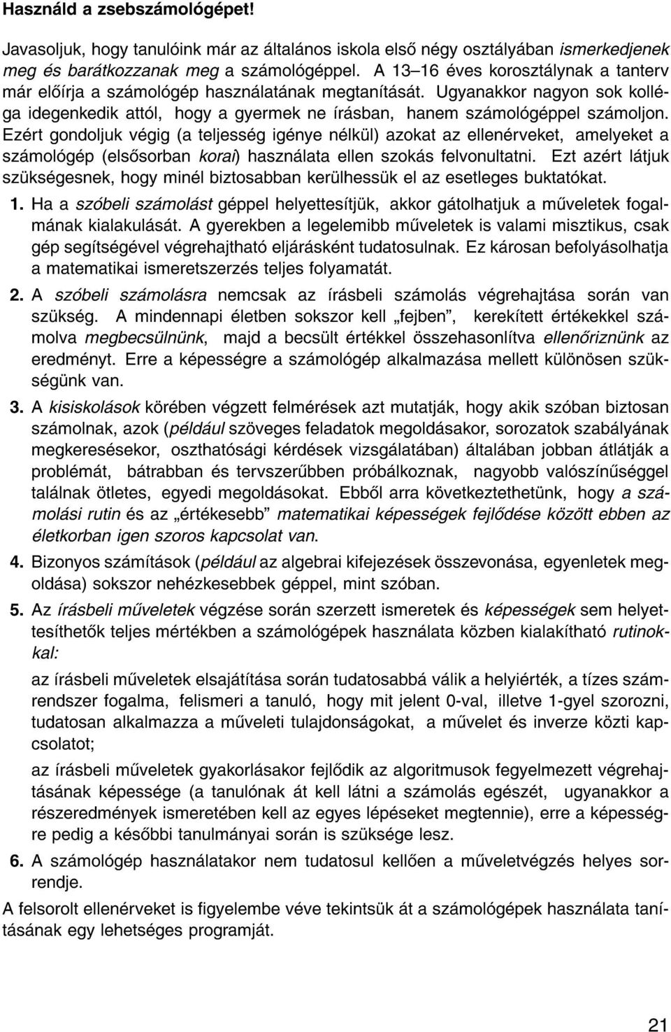 Ez rt gondoljuk v gig (a teljess g ig nye n lk l) azokat az ellen rveket, sz mol g p (els sorban korai) haszn lata ellen szok s felvonultatni.