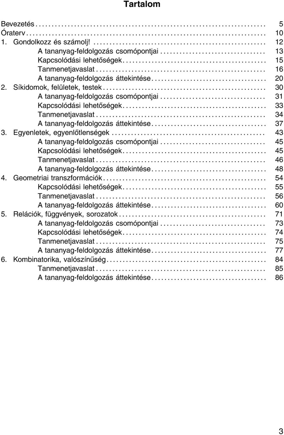 Egyenletek, egyenl tlens gek..... 43 Atananyag-feldolgoz s csom pontjai.... 45 Kapcsol d si lehet s gek... 45 Tanmenetjavaslat... 46 Atananyag-feldolgoz s ttekint se.... 48 4.