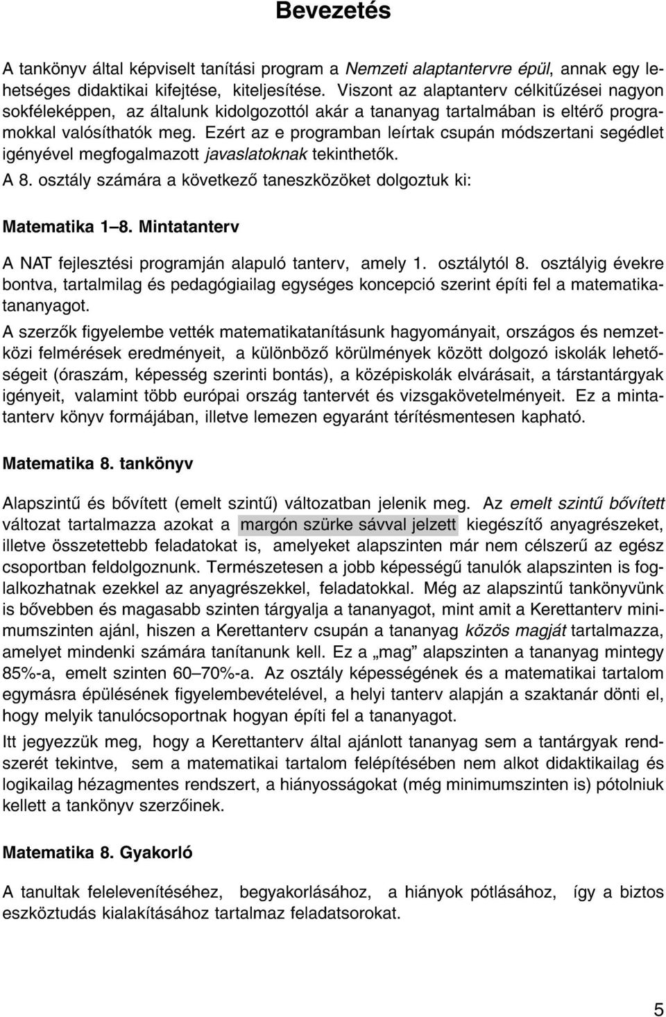 Ez rt az e programban le rtak csup n m dszertani seg dlet ig ny vel megfogalmazott javaslatoknak tekinthet k. A 8. oszt ly sz m ra a k vetkez taneszk z ket dolgoztuk ki: Matematika 1{8.