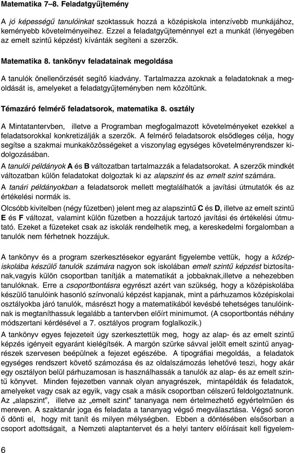 Tartalmazza azoknak a feladatoknak a megold s t is, amelyeket a feladatgy jtem nyben nem k z lt nk. T maz r felm r feladatsorok, matematika 8.