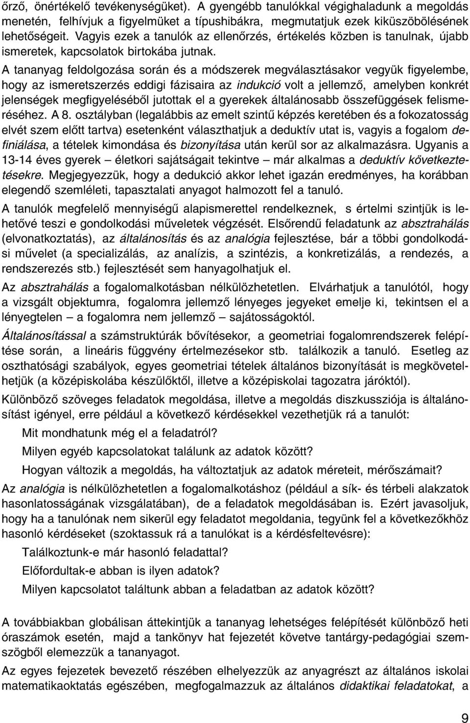 A tananyag feldolgoz sa sor n s a m dszerek megv laszt sakor vegy k gyelembe, hogy az ismeretszerz s eddigi f zisaira azindukci volt a jellemz, amelyben konkr t jelens gek meggyel s b l jutottak el a