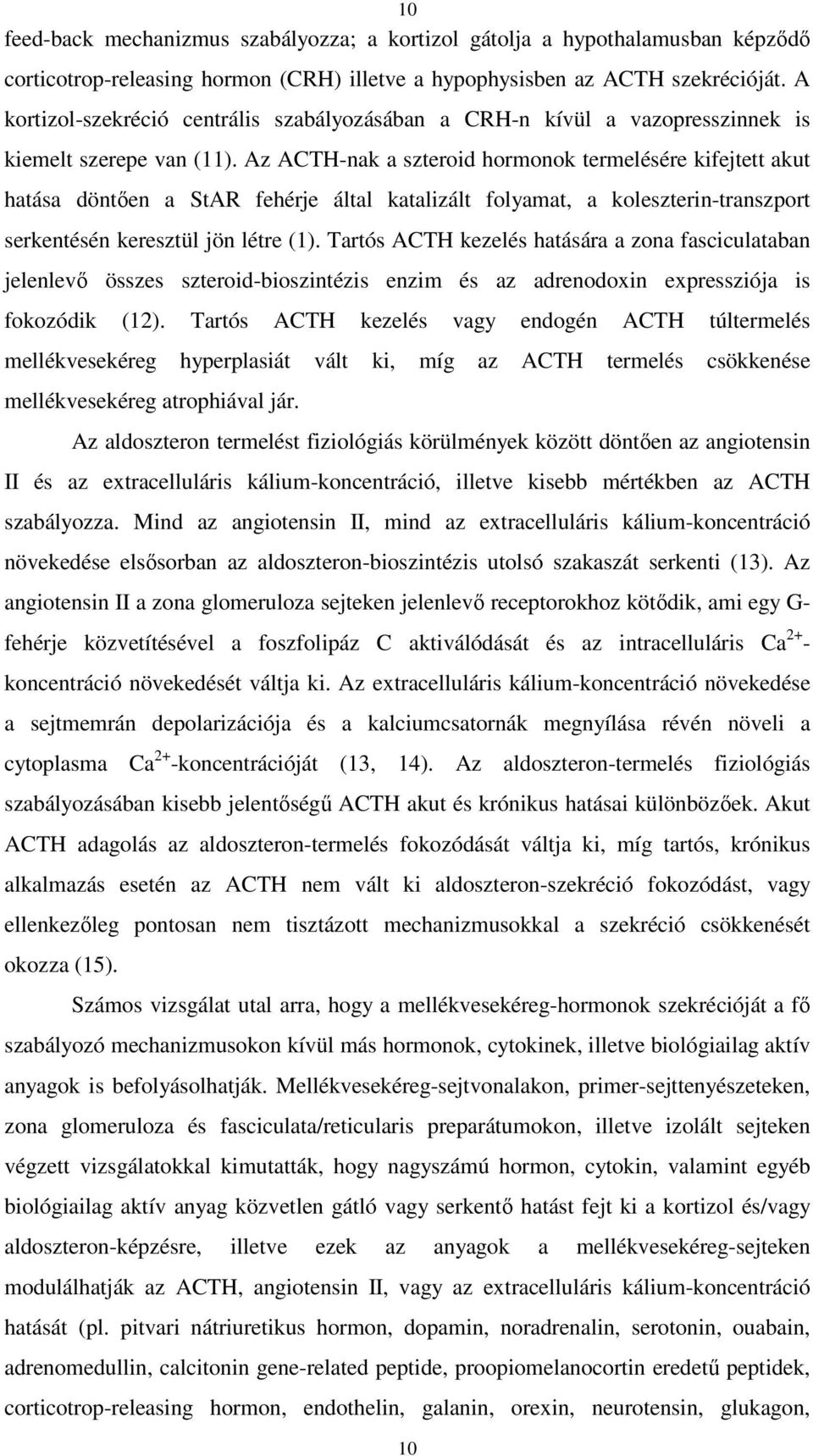 Az ACTH-nak a szteroid hormonok termelésére kifejtett akut hatása döntően a StAR fehérje által katalizált folyamat, a koleszterin-transzport serkentésén keresztül jön létre (1).