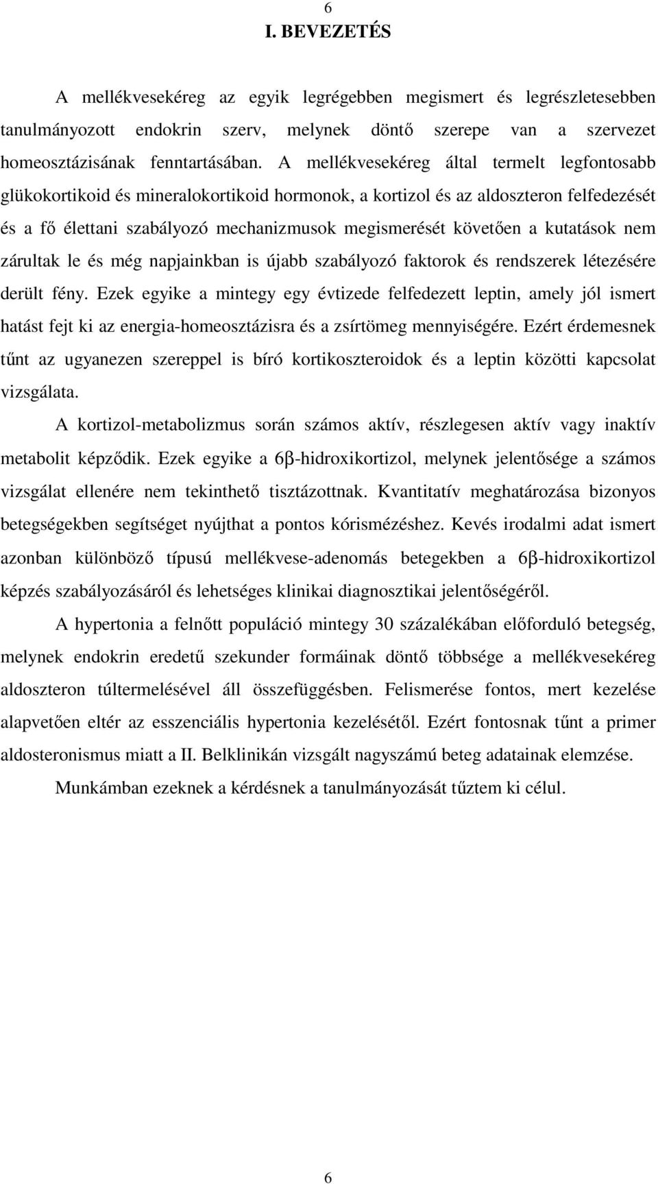 kutatások nem zárultak le és még napjainkban is újabb szabályozó faktorok és rendszerek létezésére derült fény.