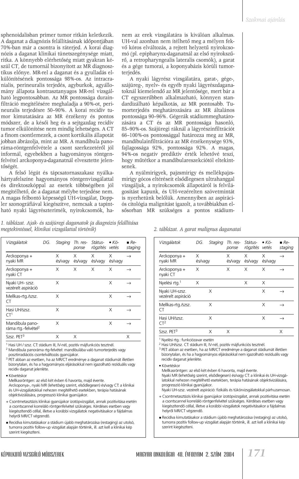 Az intracranialis, perineuralis terjedés, agyburkok, agyállomány állapota kontrasztanyagos MR-rel vizsgálható legpontosabban.