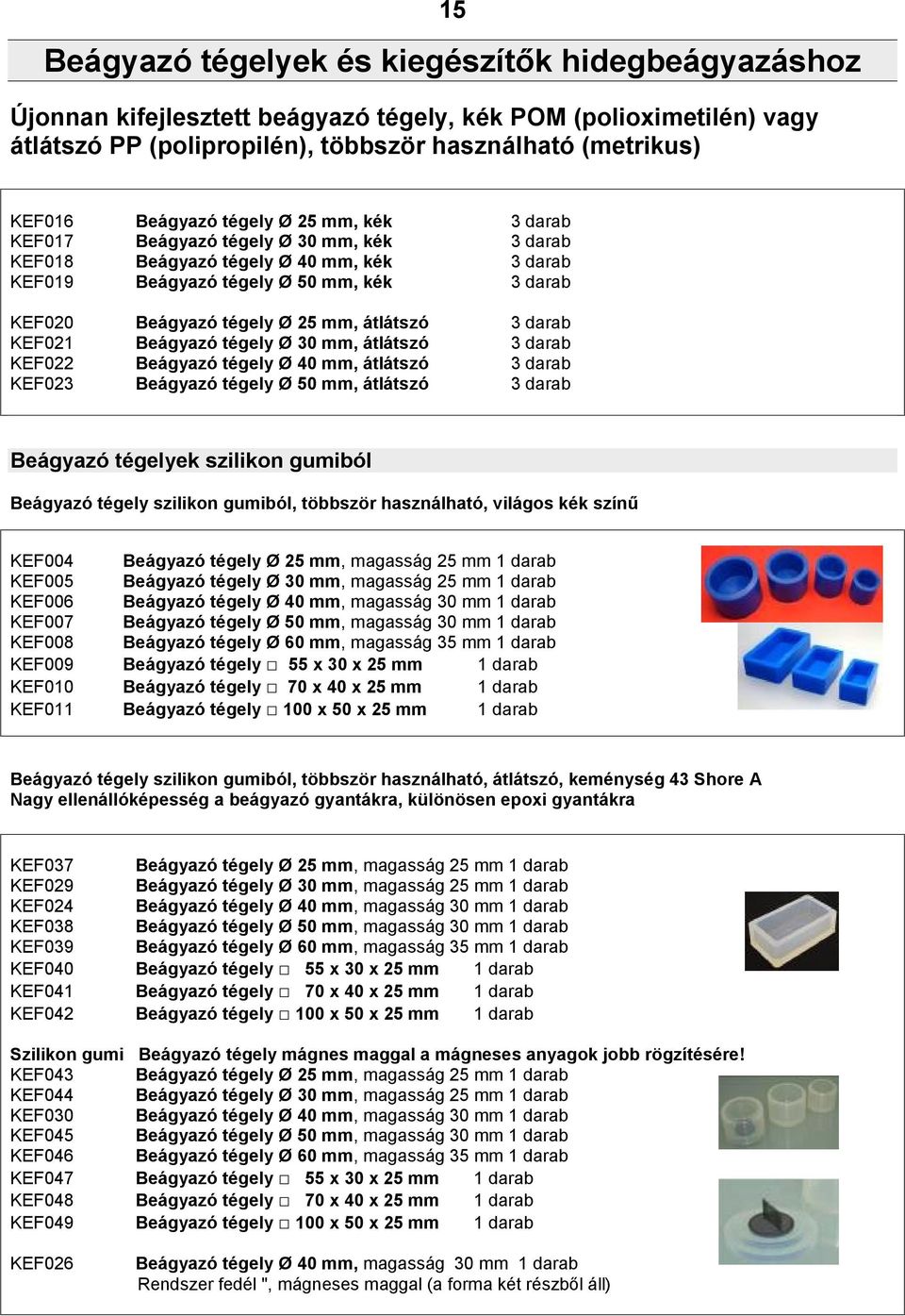 átlátszó 3 darab KEF021 Beágyazó tégely Ø 30 mm, átlátszó 3 darab KEF022 Beágyazó tégely Ø 40 mm, átlátszó 3 darab KEF023 Beágyazó tégely Ø 50 mm, átlátszó 3 darab Beágyazó tégelyek szilikon gumiból