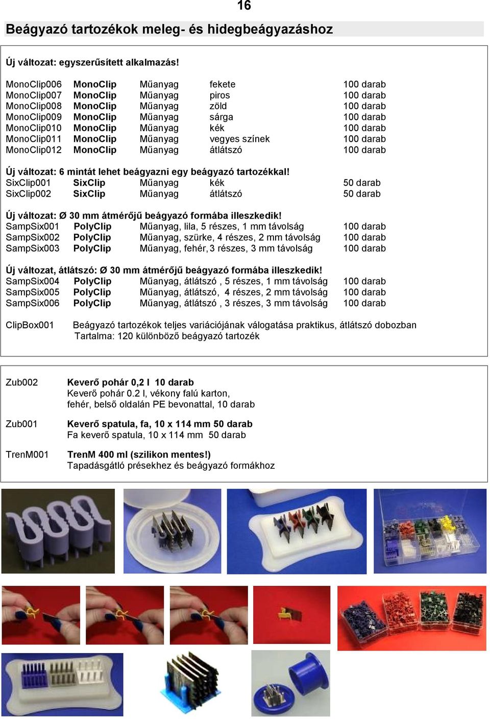 MonoClip Műanyag kék 100 darab MonoClip011 MonoClip Műanyag vegyes színek 100 darab MonoClip012 MonoClip Műanyag átlátszó 100 darab Új változat: 6 mintát lehet beágyazni egy beágyazó tartozékkal!