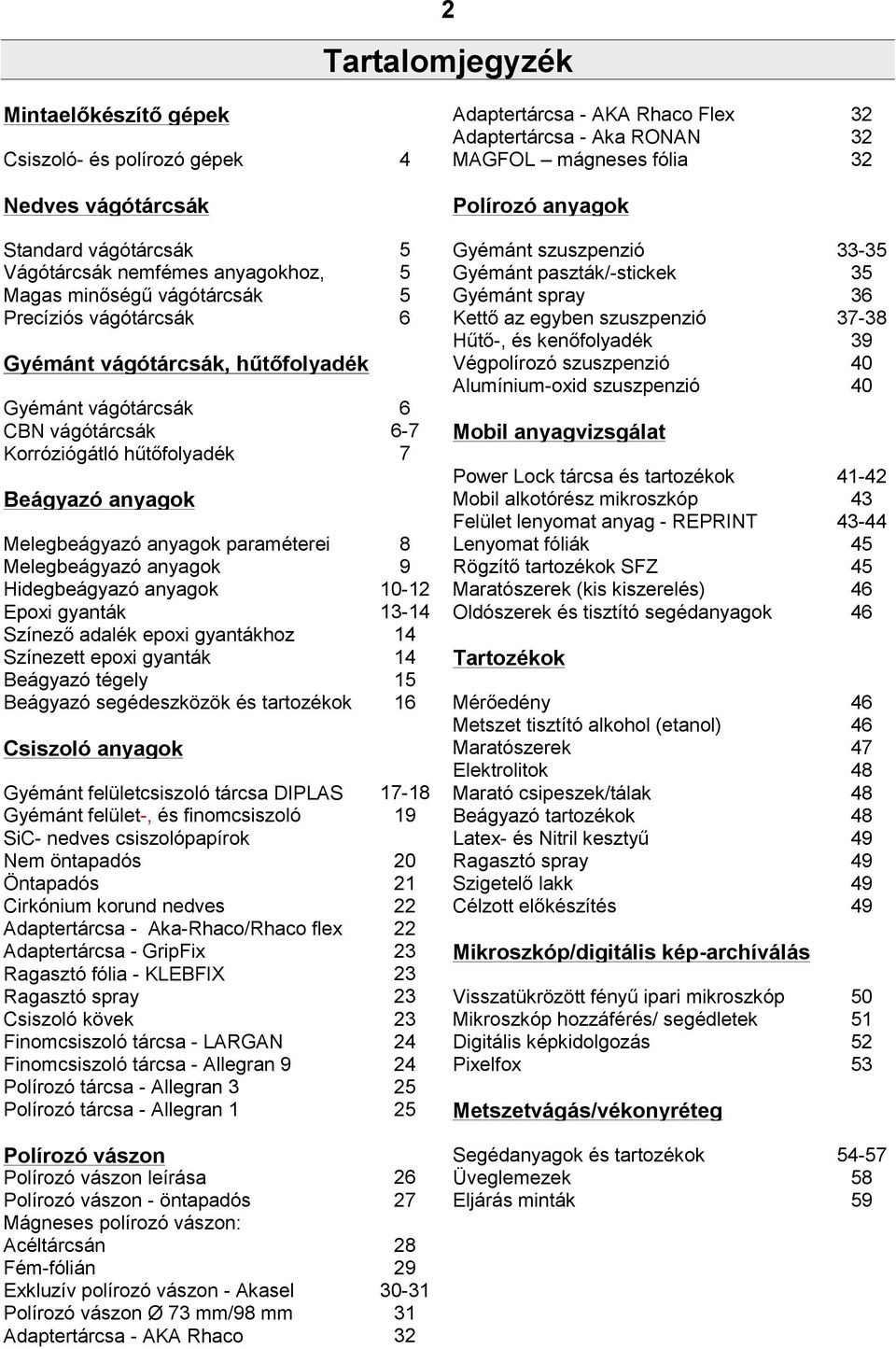 acélokhoz Precíziós vágótárcsák 6 Kettő az egyben szuszpenzió 37-38 Hűtő-, és kenőfolyadék 39 Gyémánt vágótárcsák, hűtőfolyadék Végpolírozó szuszpenzió 40 Alumínium-oxid szuszpenzió 40 Gyémánt