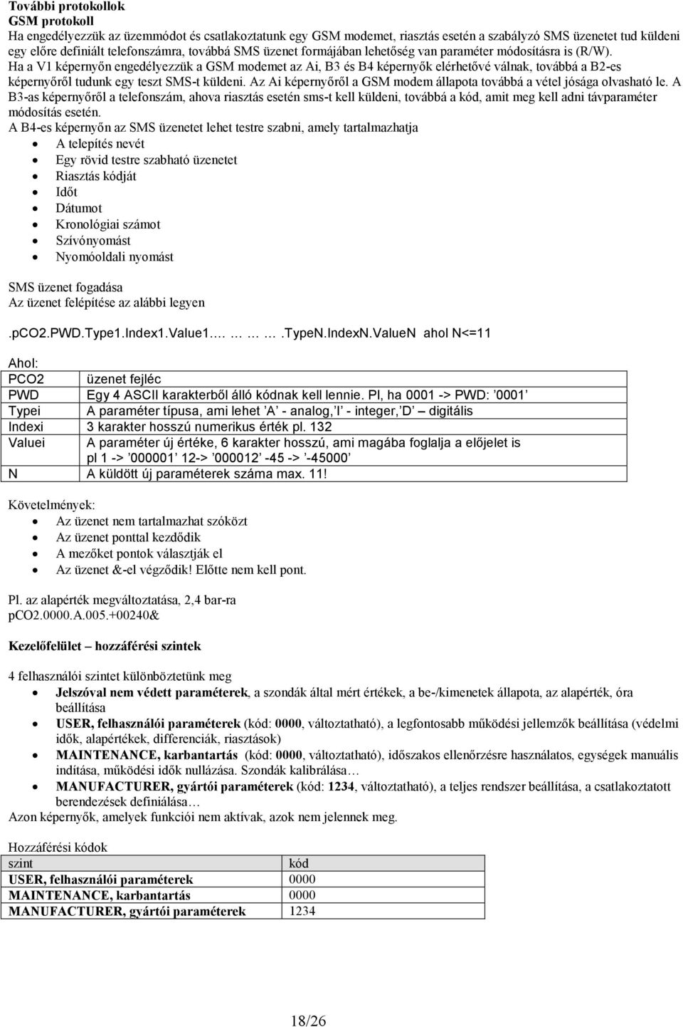 Ha a V1 képernyın engedélyezzük a GSM modemet az Ai, B3 és B4 képernyık elérhetıvé válnak, továbbá a B2-es képernyırıl tudunk egy teszt SMS-t küldeni.