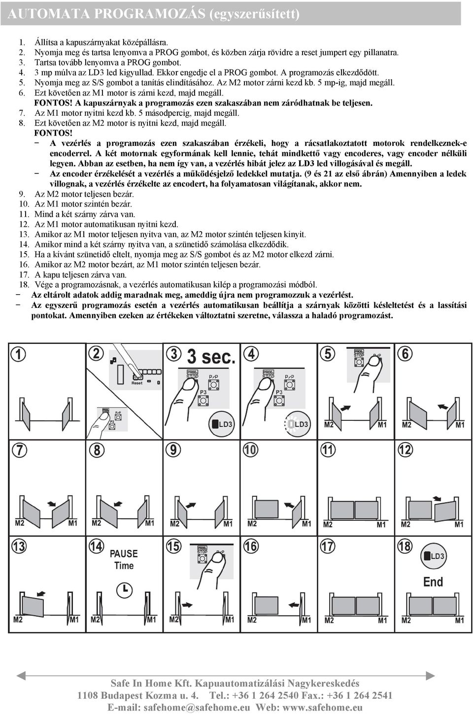 Az M2 motor zárni kezd kb. 5 mp-ig, majd megáll. 6. Ezt követően az M1 motor is zárni kezd, majd megáll. FONTOS! A kapuszárnyak a programozás ezen szakaszában nem záródhatnak be teljesen. 7.