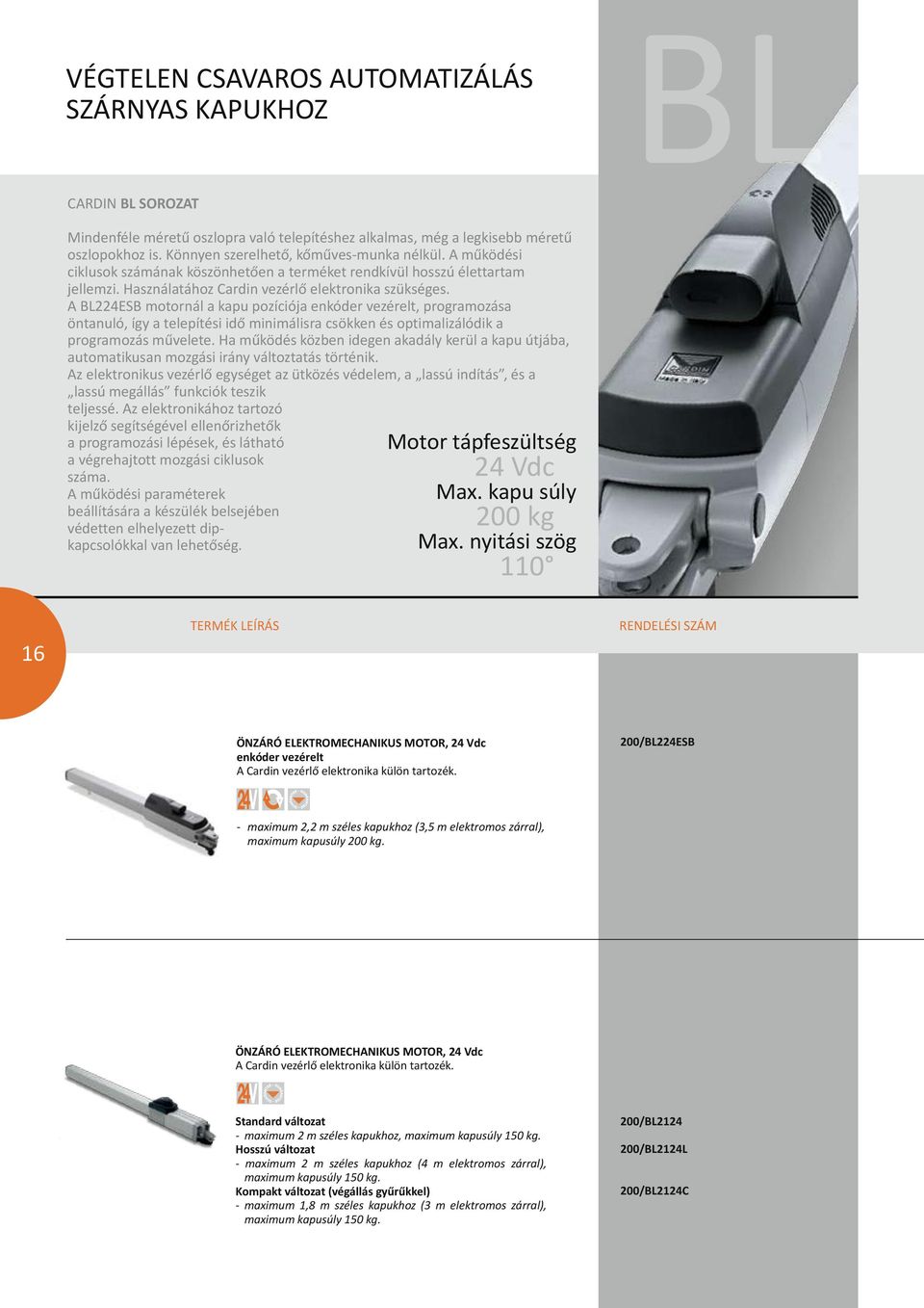 A BL224ESB motornál a kapu pozíciója enkóder vezérelt, programozása öntanuló, így a telepítési idő minimálisra csökken és optimalizálódik a programozás művelete.