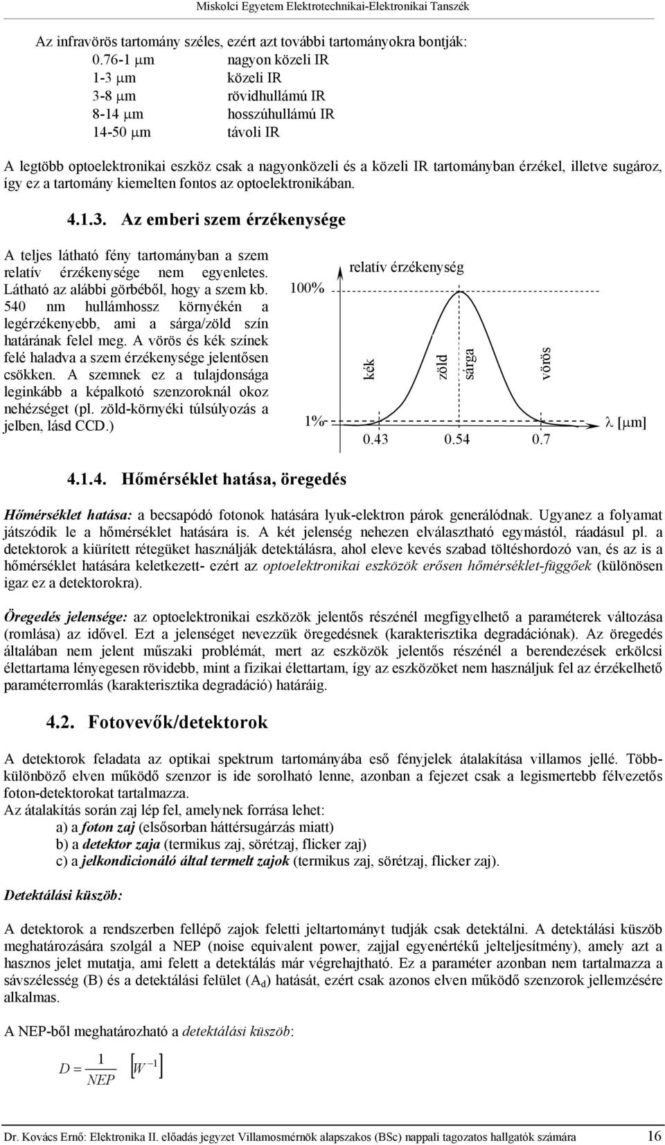 sugároz, így ez a aromány emelen fonos az opoelekronikában. 4.1.3. Az emri szem érzékenysége A eljes láhaó fény arományban a szem relaív érzékenysége nem egyenlees.