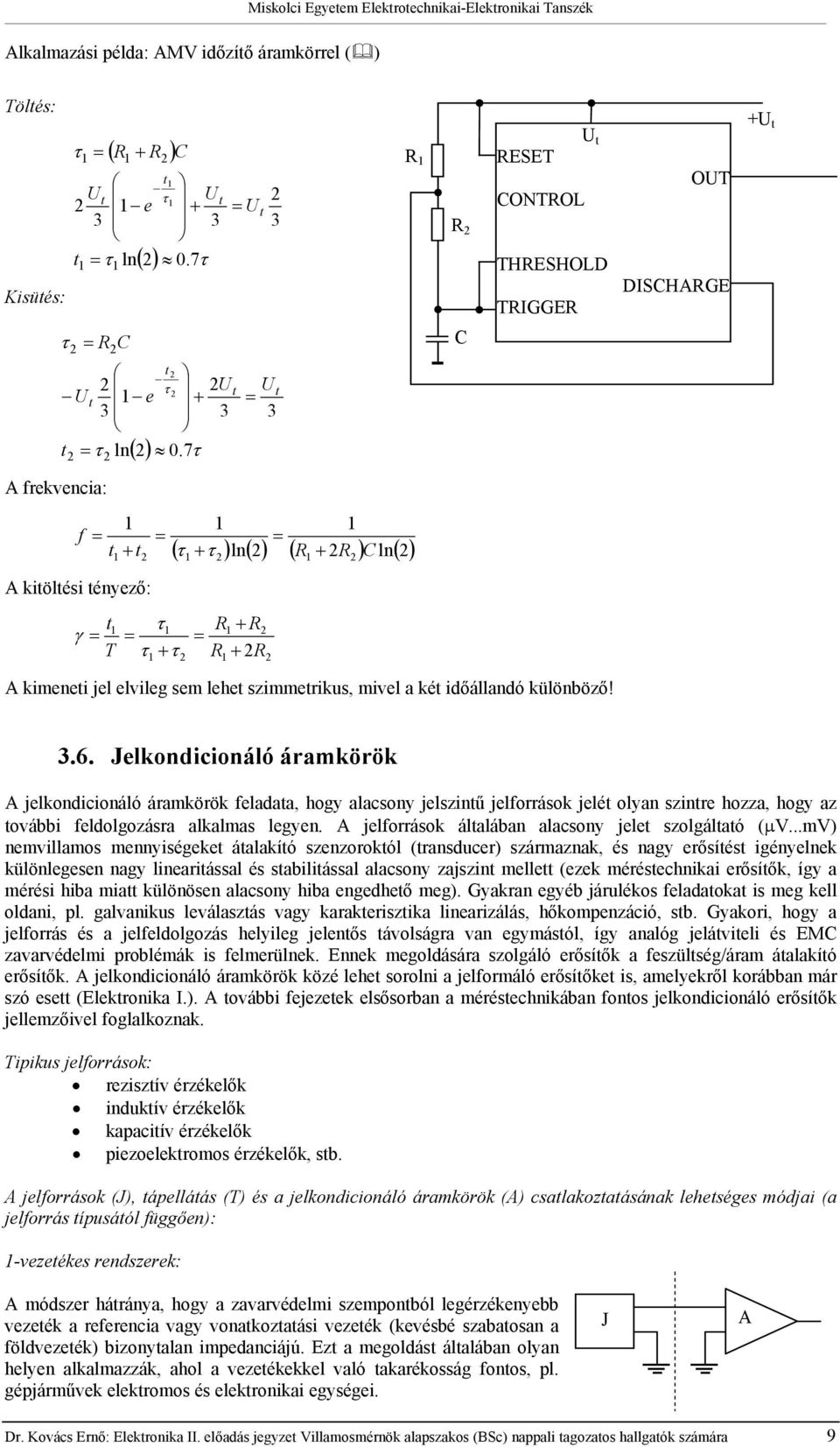 7τ 1 f = = A ölési ényező: 2 3 1 2 3 = 3 ( τ τ ) ln( 2) ( 2 ) ln( 2) 1 2 1 2 1 2 C 1 τ1 1 2 γ = = = T τ τ 2 1 2 1 2 = A menei jel elvileg sem lehe szimmerikus, mivel a ké időállandó különböző!