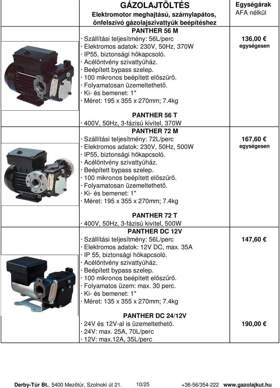 4kg PANTHER 56 T 400V, 50Hz, 3-fázisú kivitel, 370W PANTHER 72 M Szállítási teljesítmény: 72L/perc 167,60 Elektromos adatok: 230V, 50Hz, 500W egységesen IP55, biztonsági 4kg PANTHER 72 T 400V, 50Hz,