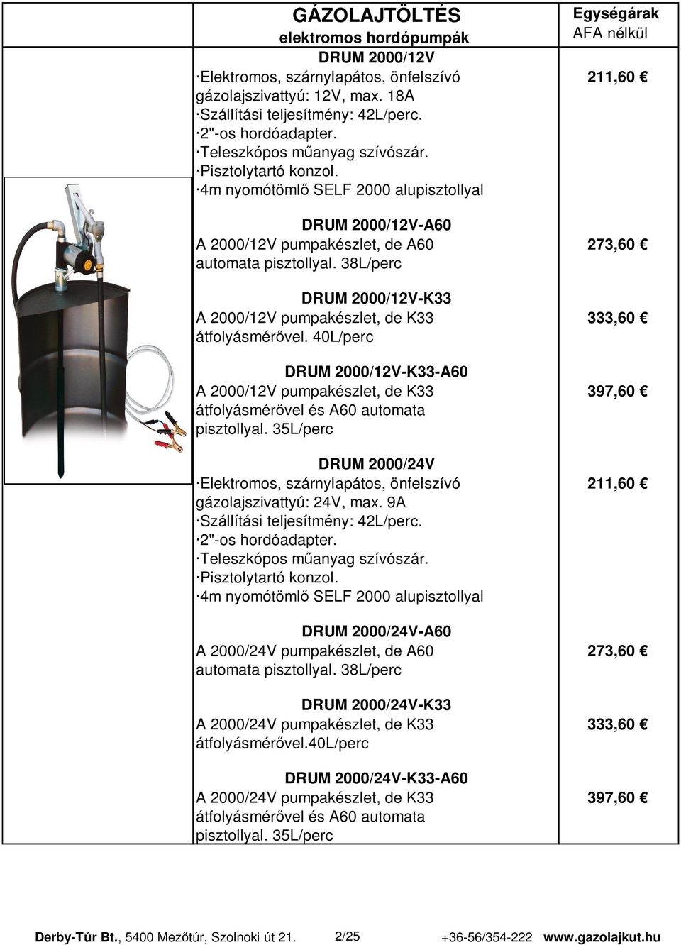 38L/perc DRUM 2000/12V-K33 A 2000/12V pumpakészlet, de K33 333,60 átfolyásmér vel. 40L/perc DRUM 2000/12V-K33-A60 A 2000/12V pumpakészlet, de K33 397,60 átfolyásmér vel és A60 automata pisztollyal.