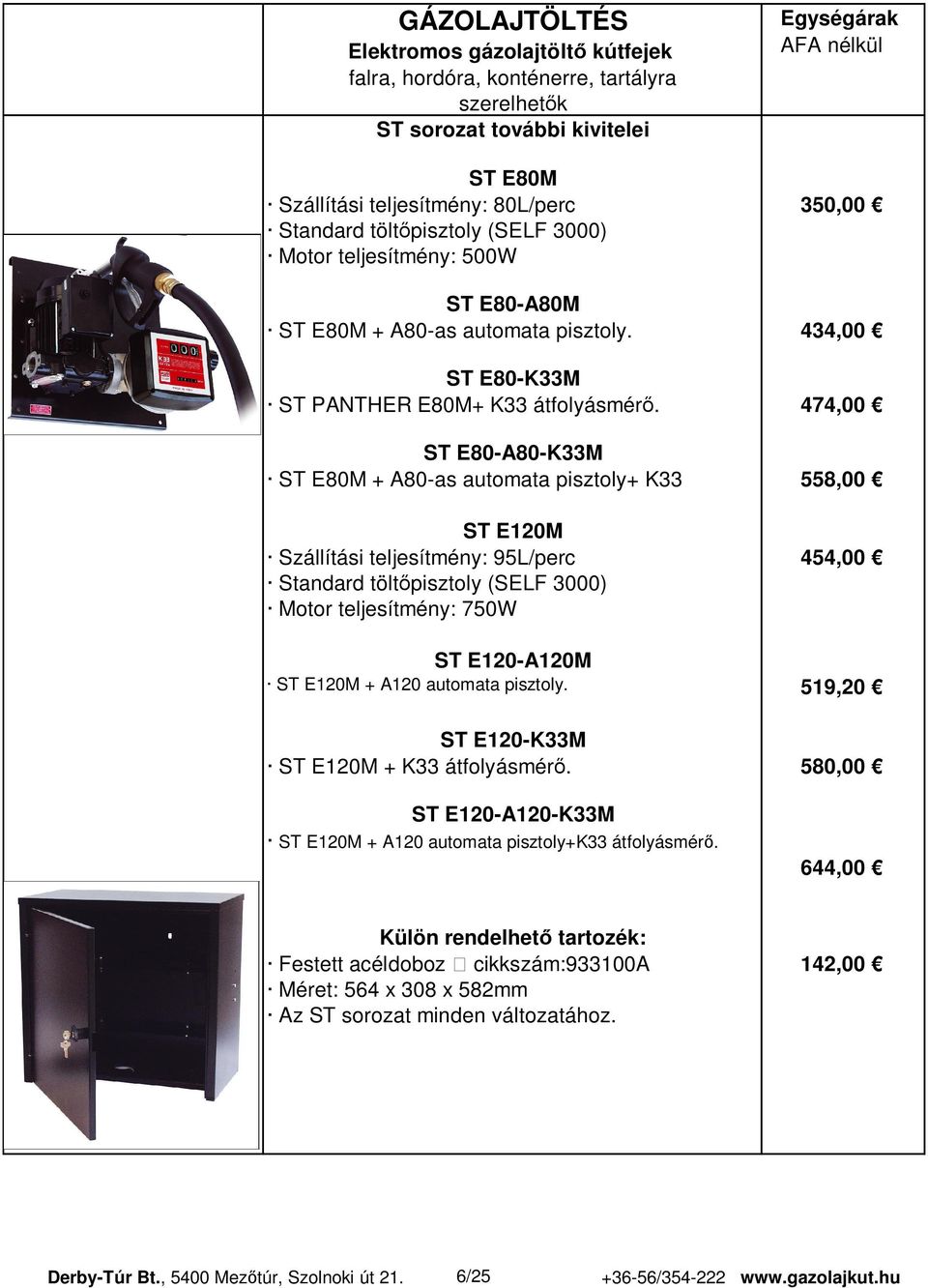 474,00 ST E80-A80-K33M ST E80M + A80-as automata pisztoly+ K33 558,00 ST E120M Szállítási teljesítmény: 95L/perc 454,00 Standard tölt pisztoly (SELF 3000) Motor teljesítmény: 750W ST E120-A120M ST