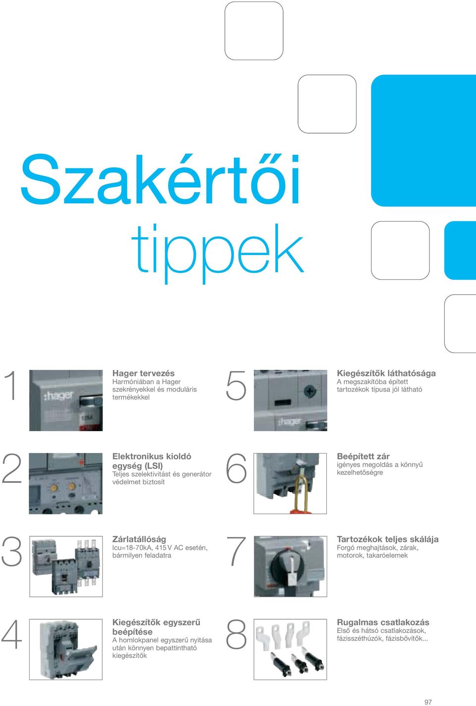 Zárlatállóság lcu=8-70ka, 45 V AC esetén, bármilyen feladatra 7 Tartozékok teljes skálája Forgó meghajtások, zárak, motorok, takaróelemek 4 Kiegészítők egyszerű