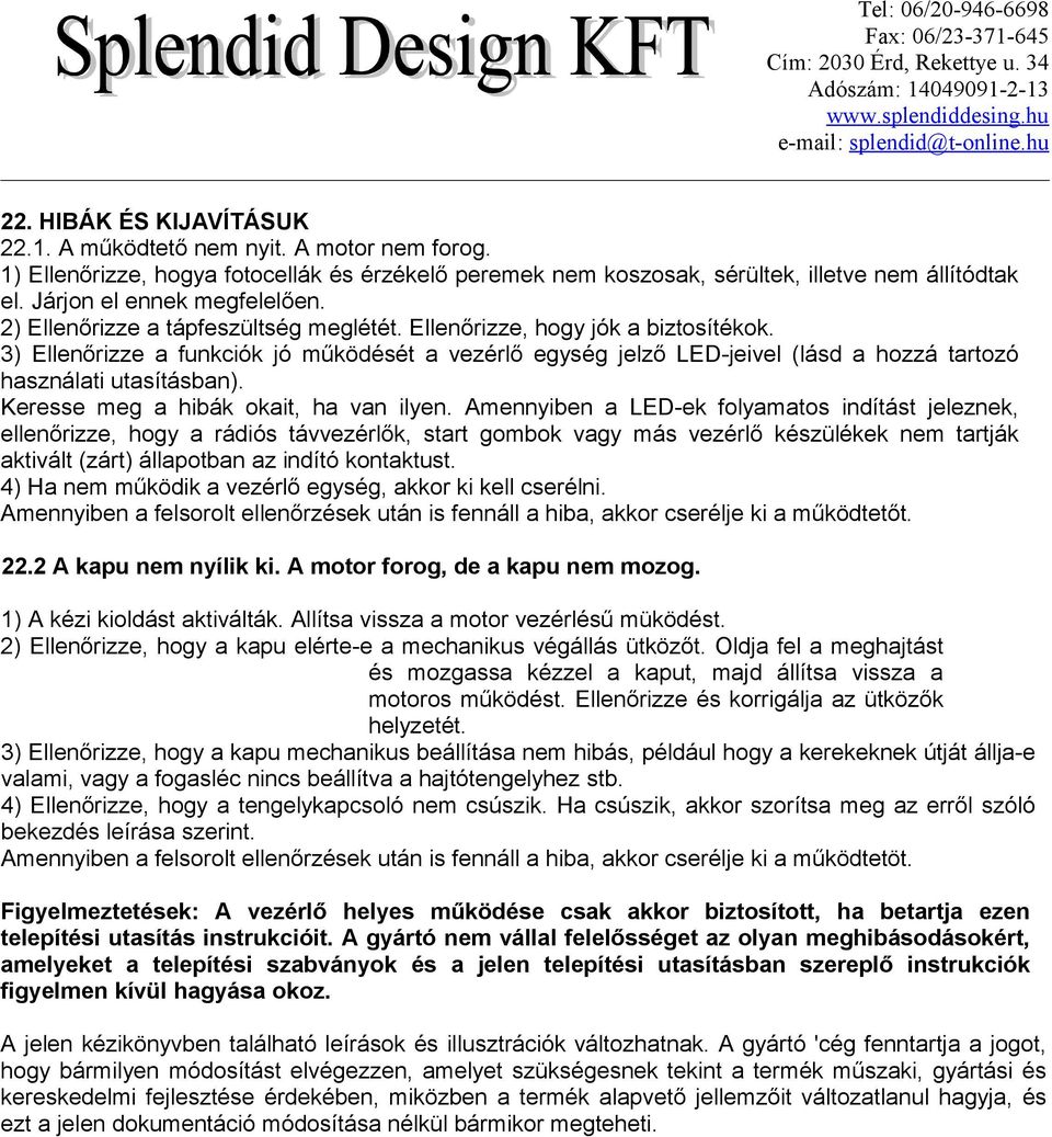 3) Ellenőrizze a funkciók jó működését a vezérlő egység jelző LED-jeivel (lásd a hozzá tartozó használati utasításban). Keresse meg a hibák okait, ha van ilyen.