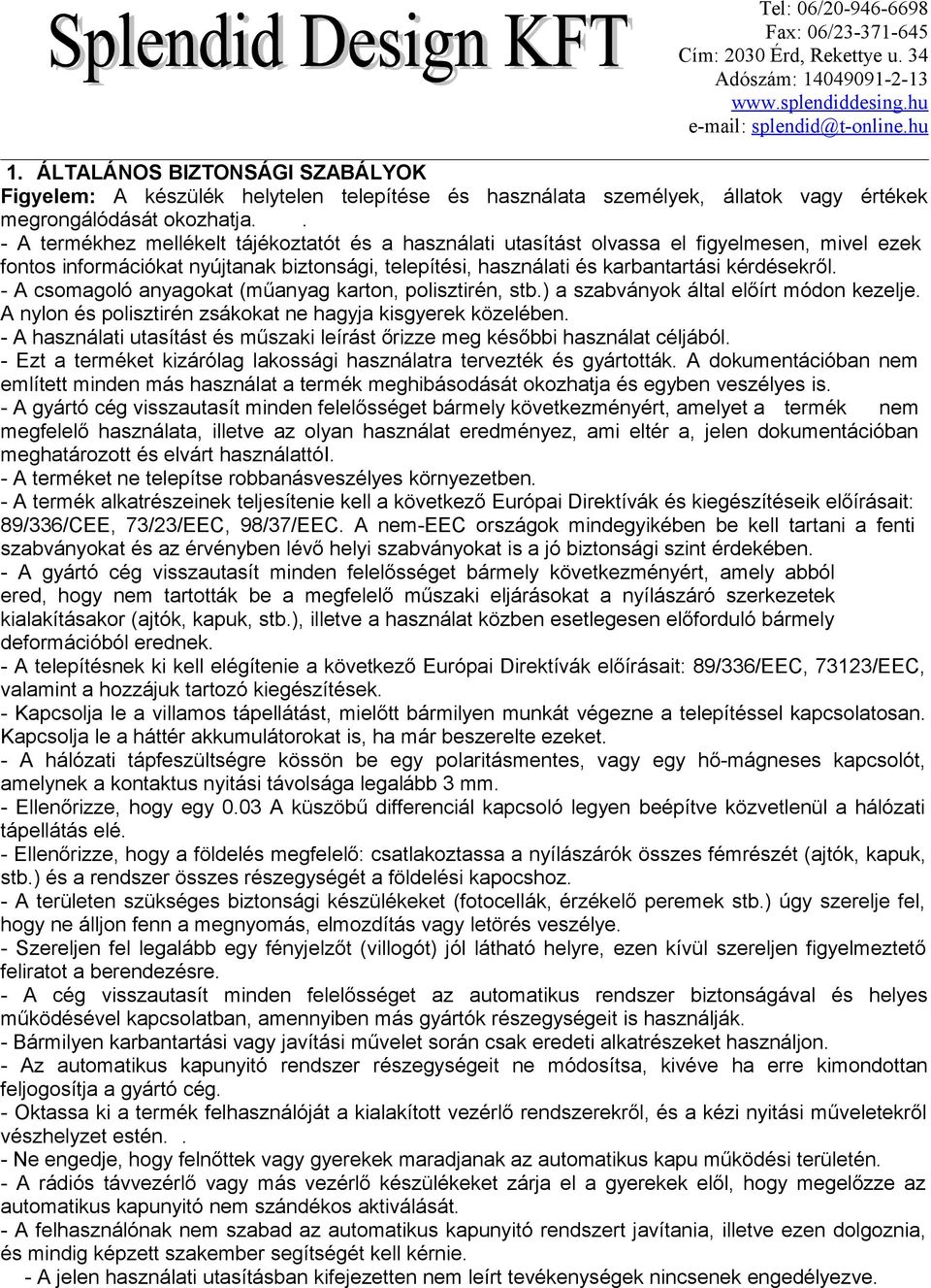 - A csomagoló anyagokat (műanyag karton, polisztirén, stb.) a szabványok által előírt módon kezelje. A nylon és polisztirén zsákokat ne hagyja kisgyerek közelében.