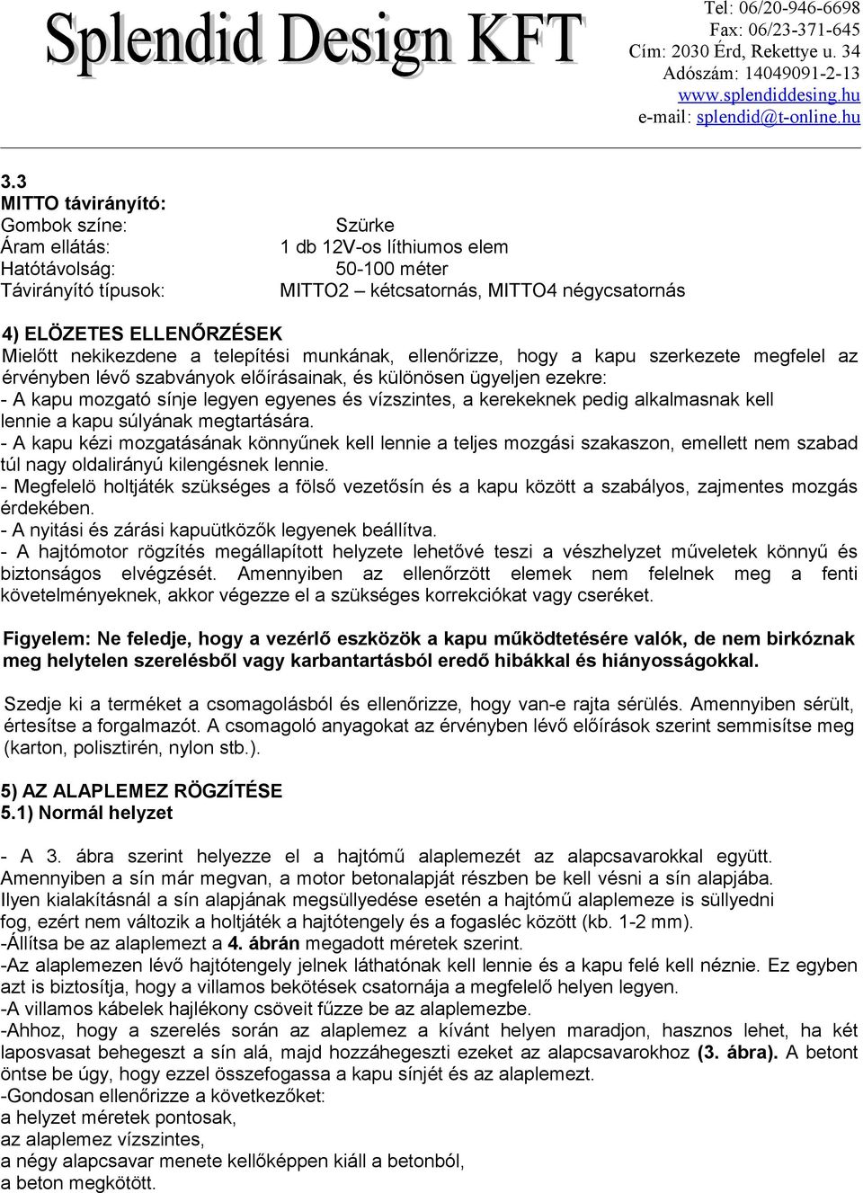 és vízszintes, a kerekeknek pedig alkalmasnak kell lennie a kapu súlyának megtartására.