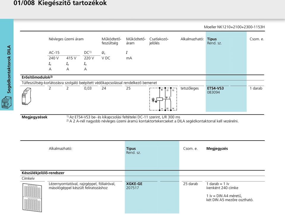 1 darab Megjegyzések 1) Az ETS4-VS3 be- és kikapcsolási feltételei DC-11 szerint, L/R 300 ms 2) A 2 A-nél nagyobb névleges üzemi áramú kontaktortekercseket a DILA segédkontaktorral kell vezérelni.