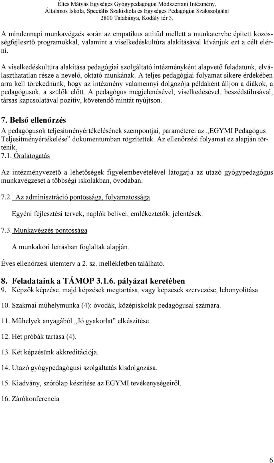 A teljes pedagógiai folyamat sikere érdekében arra kell törekednünk, hogy az intézmény valamennyi dolgozója példaként álljon a diákok, a pedagógusok, a szülők előtt.