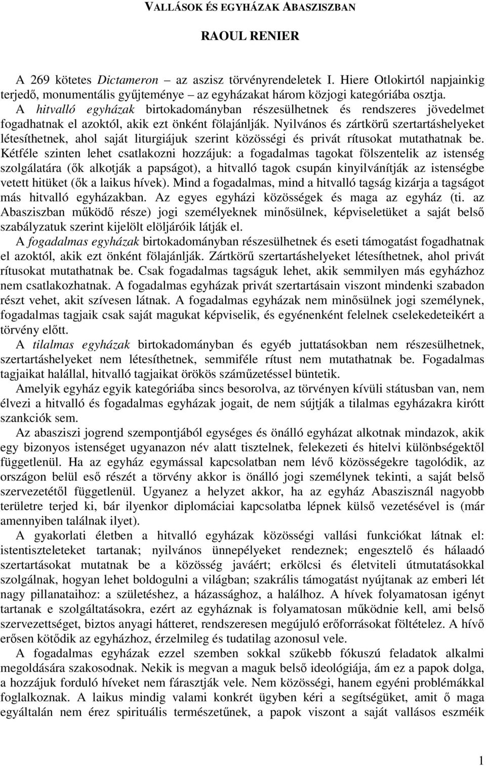 A hitvalló egyházak birtokadományban részesülhetnek és rendszeres jövedelmet fogadhatnak el azoktól, akik ezt önként fölajánlják.