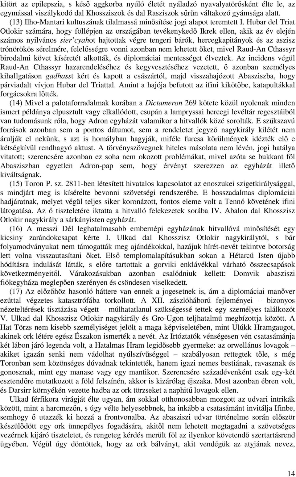 Hubar del Triat Otlokir számára, hogy föllépjen az országában tevékenyked Ikrek ellen, akik az év elején számos nyilvános sier cyahot hajtottak végre tengeri bárók, hercegkapitányok és az aszisz