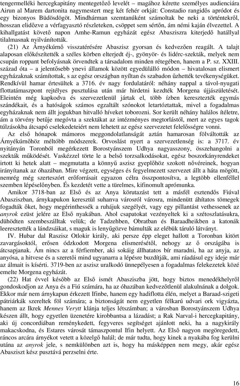 A kihallgatást követ napon Amhe-Ramun egyházát egész Abasziszra kiterjed hatállyal tilalmasnak nyilvánították. (21) Az Árnyékúrn visszatérésére Abaszisz gyorsan és kedvezen reagált.